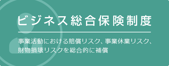 事業活動における賠償リスク、事業休業リスク、財物損壊リスクを総合的に補償